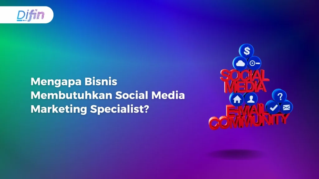 Mengapa Bisnis Membutuhkan Social Media Marketing Specialist?