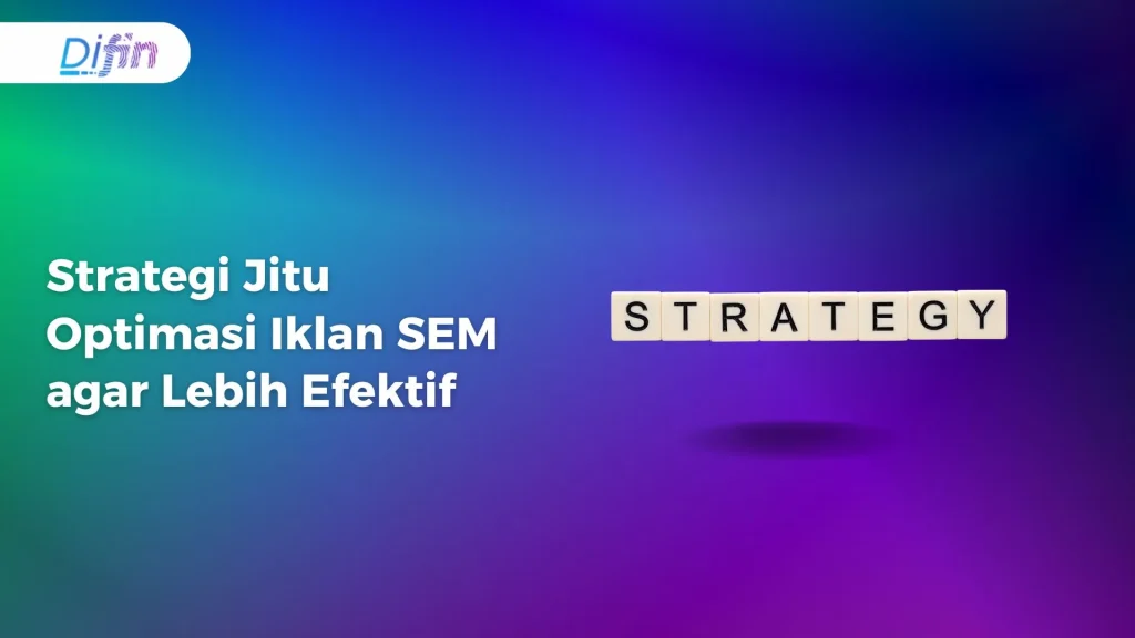 Strategi Jitu Optimasi Iklan SEM agar Lebih Efektif