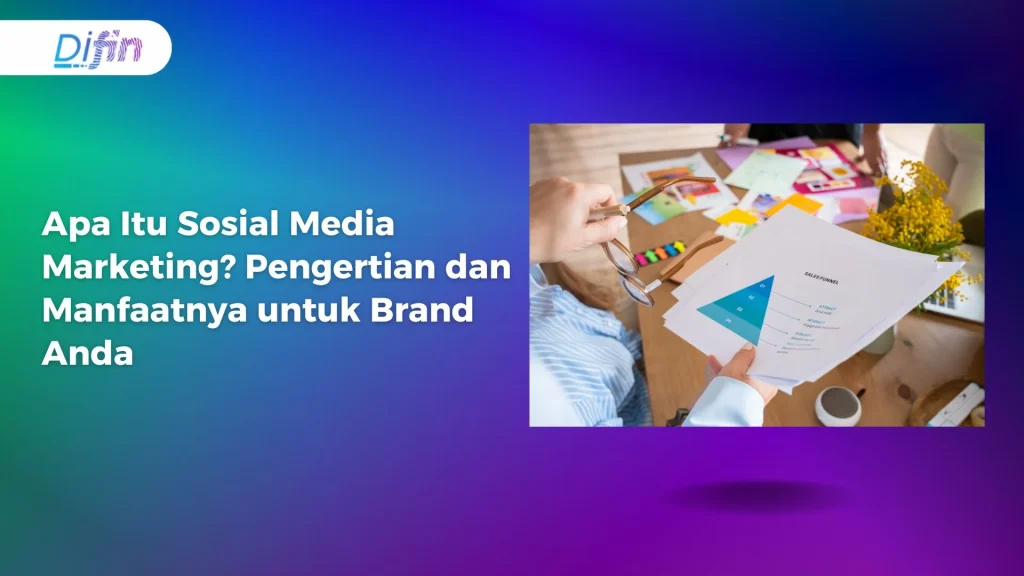 Apa Itu Sosial Media Marketing? Pengertian dan Manfaatnya untuk Brand Anda
